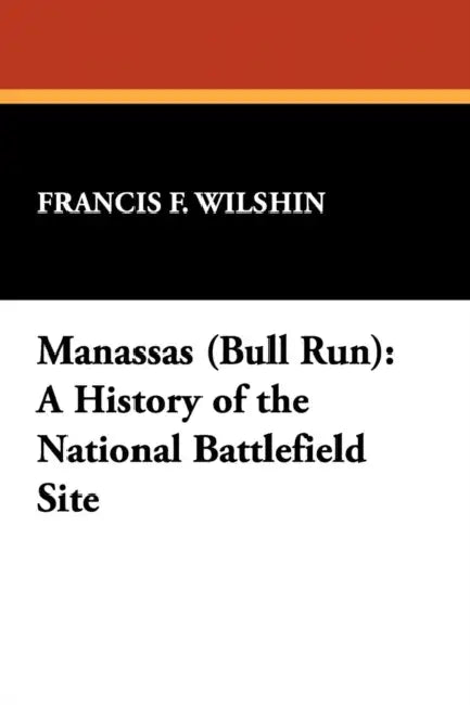 Manassas (Bull Run): A History of the National Battlefield Site by Francis F. Wilshin