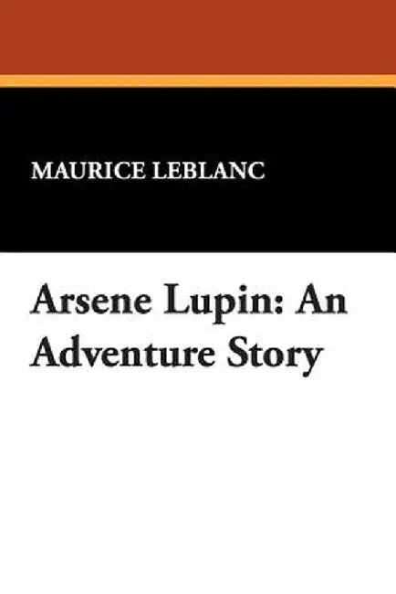 Arsene Lupin: An Adventure Story by Maurice LeBlanc