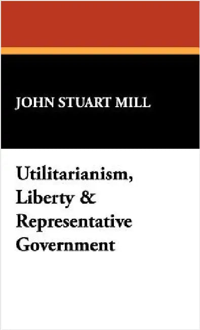 Utilitarianism, Liberty & Representative Government by Mill, John Stuart