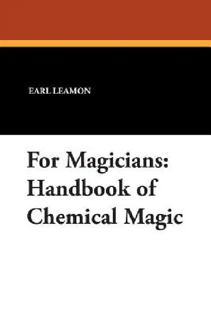 For Magicians: Handbook of Chemical Magic by Earl Leamon