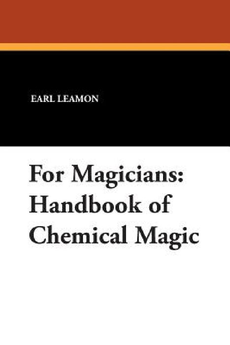 For Magicians: Handbook of Chemical Magic by Earl Leamon