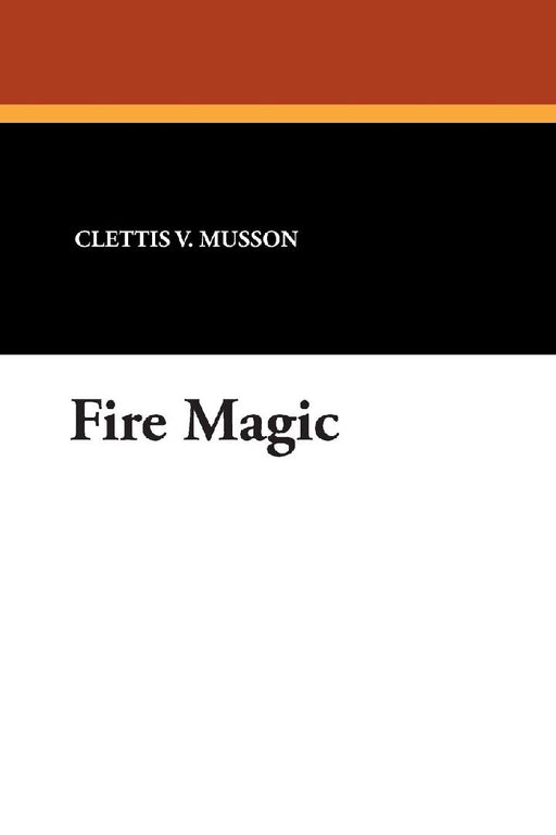 Fire Magic  by Clettis V. Musson