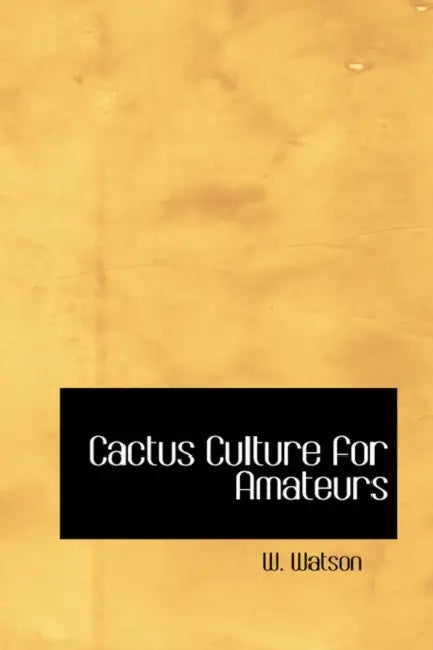 Cactus Culture for Amateurs by W. Watson