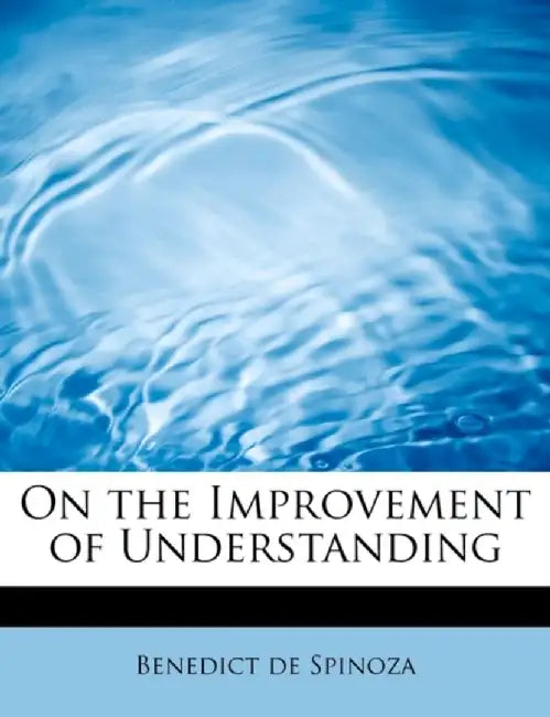 On the Improvement of Understanding by de Spinoza, Benedict