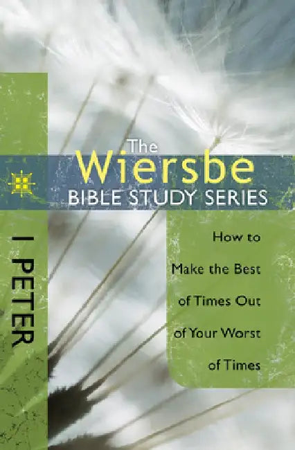 The Wiersbe Bible Study Series: 1 Peter: How to Make the Best of Times Out of Your Worst of Times by Warren W. Wiersbe