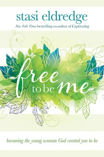 Free to Be Me: Becoming the Young Woman God Created You to Be by Stasi Eldredge