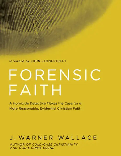 Forensic Faith: A Homicide Detective Makes the Case for a More Reasonable, Evidential Christian Faith by J. Warner Wallace