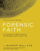 Forensic Faith: A Homicide Detective Makes the Case for a More Reasonable, Evidential Christian Faith by J. Warner Wallace