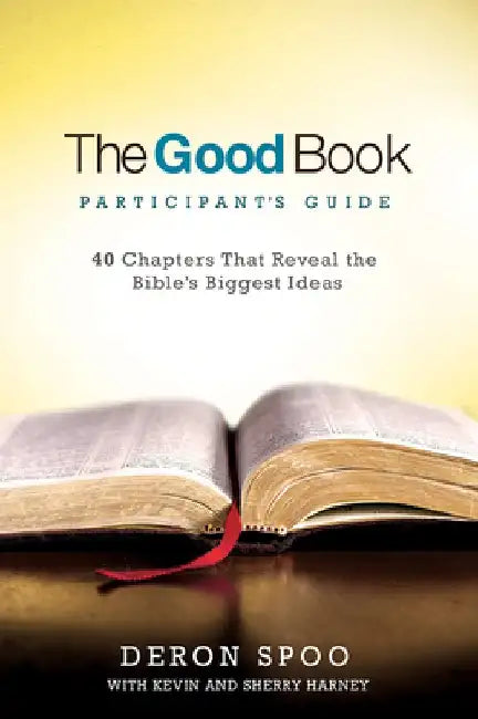 The Good Book Participant's Guide: 40 Chapters That Reveal the Bible's Biggest Ideas by Deron Spoo