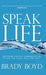 Speak Life: Restoring Healthy Communication in How You Think, Talk, and Pray by Brady Boyd