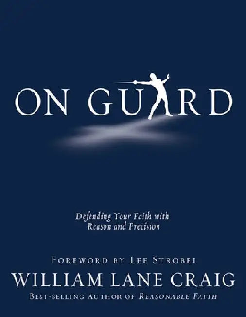 On Guard: Defending Your Faith with Reason and Precision by William Lane Craig