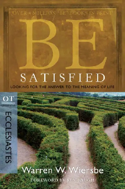 Be Satisfied: Looking for the Answer to the Meaning of Life: OT Commentary: Ecclesiastes by Warren W. Wiersbe