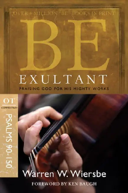 Be Exultant: OT Commentary Psalms 90-150; Praising God for His Mighty Works by Warren W. Wiersbe