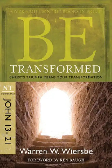 Be Transformed: NT Commentary John 13-21; Christ's Triumph Means Your Transformation by Warren W. Wiersbe