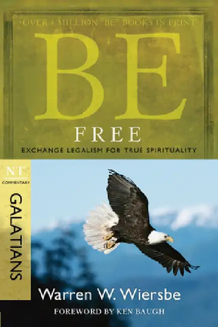 Be Free: Exchange Legalism for True Spirituality: NT Commentary Galatians by Warren W. Wiersbe