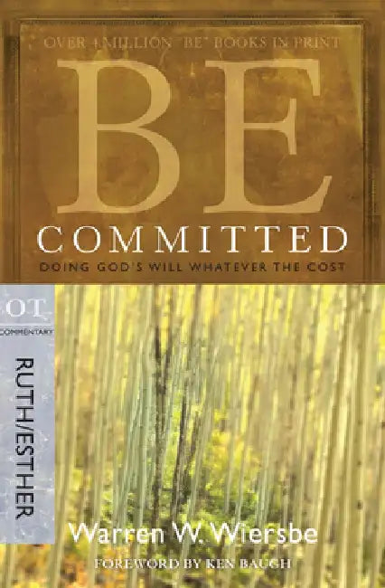 Be Committed: Doing God's Will Whatever the Cost: OT Commentary Ruth/Esther by Warren W. Wiersbe