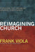 Reimagining Church: Pursuing the Dream of Organic Christianity by Frank Viola