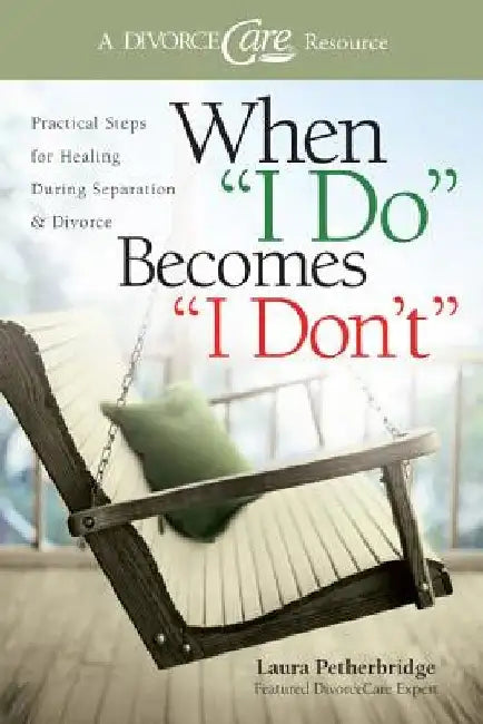 When I Do Becomes I Don't: Practical Steps for Healing During Separation & Divorce by Laura Petherbridge