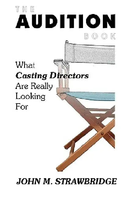 The Audition Book: What Casting Directors Are Really Looking For by John M. Strawbridge