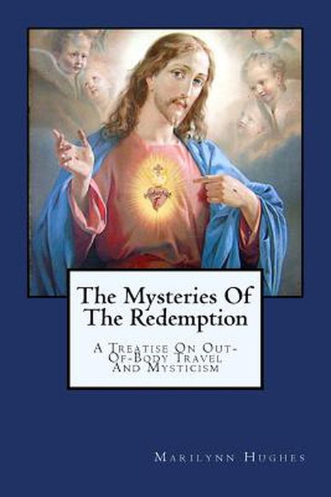 The Mysteries of the Redemption: A Treatise on Out-Of-Body Travel and Mysticism by Hughes, Marilynn