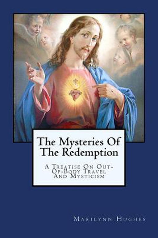 The Mysteries of the Redemption: A Treatise on Out-Of-Body Travel and Mysticism by Hughes, Marilynn
