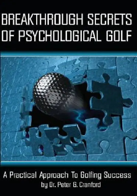 Breakthrough Secrets Of Psychological Golf: A Practical Approach To Golfing Success by Peter Cranford