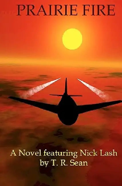 Prairie Fire: A Novel - Featuring Nick Lash by T. R. Sean