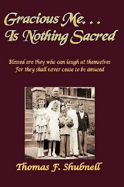 Gracious Me. . . Is Nothing Sacred by Thomas F. Shubnell