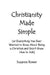 Christianity Made Simple: Or Everything You Ever Wanted To Know About Being A Christian And Didn't Know How To Ask by Suzanne Bower