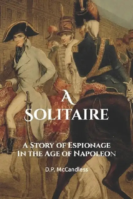 A Solitaire: A Story of Espionage in the Age of Napoleon by D. P. McCandless