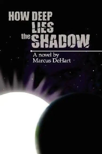 How Deep Lies The Shadow by Marcus Dehart