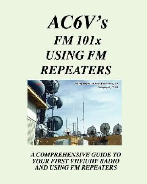 Fm 101X: Using FM Repeaters: Ac6V's Guide To Vhf/Uhf Fm Repeaters And Your First Vhf/Uhf Radio by Rodney Dinkins