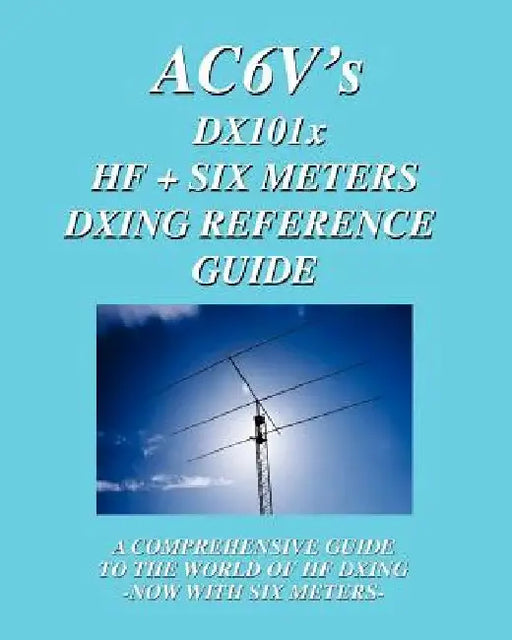 DX 101x: HF + Six Meters DXing Reference Guide: A Comprehensive Guide To The World Of Hf Dxing. Now With Six Meters! by Rodney Dinkins