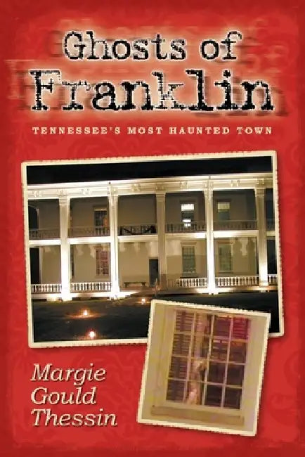 Ghosts Of Franklin: Tennessee's Most Haunted Town by Margie Gould Thessin
