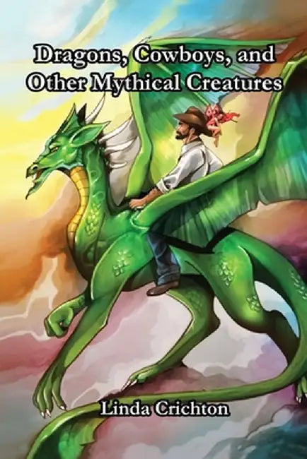 Dragons, Cowboys, and Other Mythical Creatures by Linda Crichton