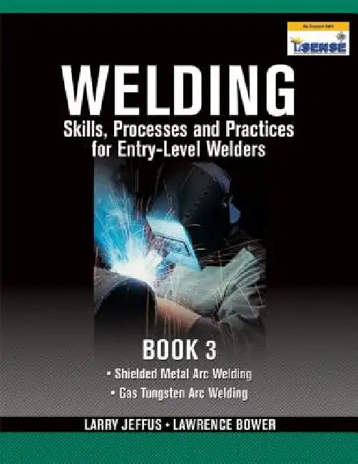 Welding Skills, Processes and Practices for Entry-Level Welders, Book 3 by Larry Jeffus, Lawrence Bower