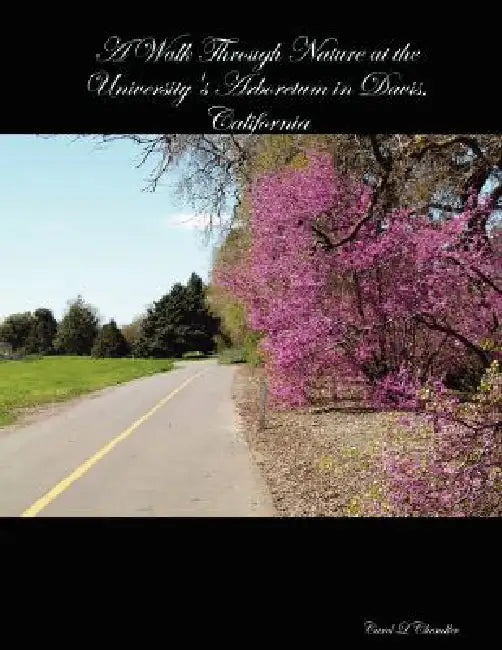 A Walk Through Nature at the University's Arboretum in Davis, California by Carol L. Chandler