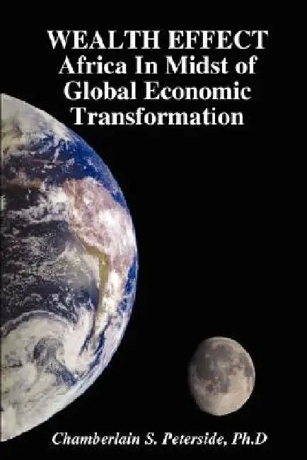 WEALTH EFFECT Africa In Midst of Global Economic Transformation by Ph. D. Chamberlain S. Peterside