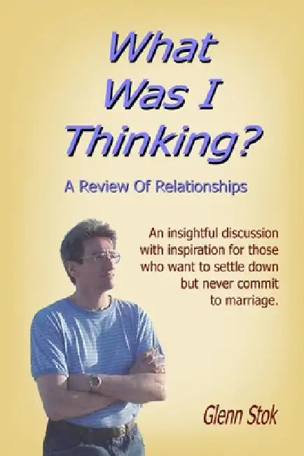 What Was I Thinking? A Review Of Relationships by Glenn Stok