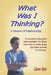 What Was I Thinking? A Review Of Relationships by Glenn Stok