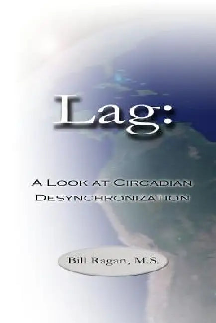 Lag: A Look at Circadian Desynchronization by M. S. Bill Ragan