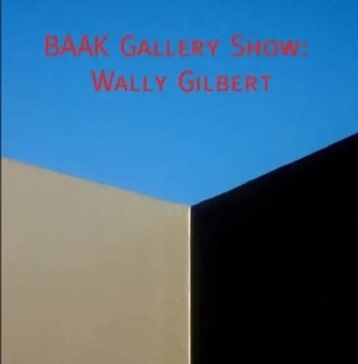 Catalog of the BAAK Gallery Show of Wally Gilbert by Wally Gilbert