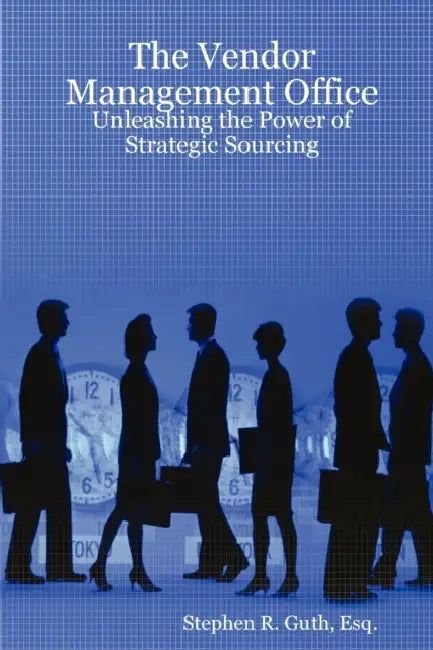 The Vendor Management Office: Unleashing the Power of Strategic Sourcing by Stephen Guth