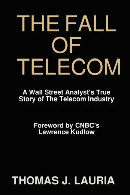 The Fall of Telecom: A Wall Street Analyst's True Story of The Telecom Industry by Thomas J. Lauria