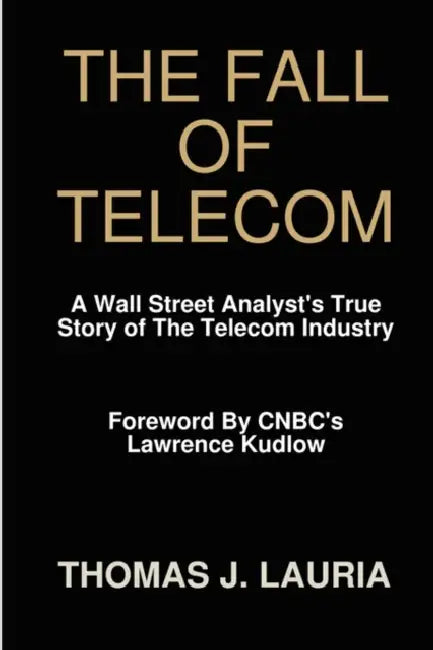 The Fall of Telecom: A Wall Street Analyst's True Story of the Telecom Industry by Thomas J. Lauria