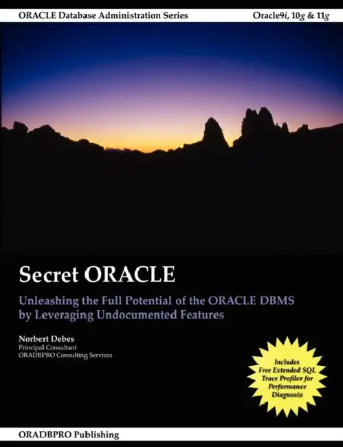 Secret ORACLE - Unleashing the Full Potential of the ORACLE DBMS by Leveraging Undocumented Features by Norbert Debes