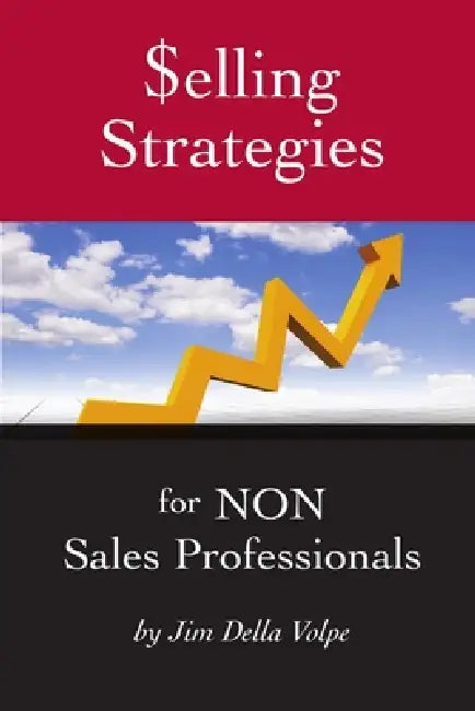$elling Strategies for NON Sales Professionals by Jim Della Volpe