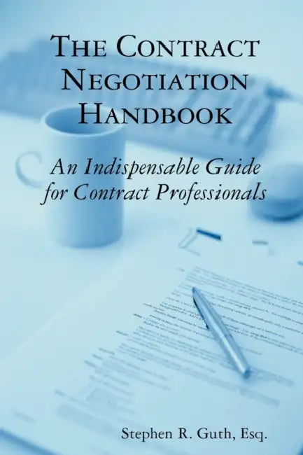 The Contract Negotiation Handbook: An Indispensable Guide for Contract Professionals by Stephen Guth