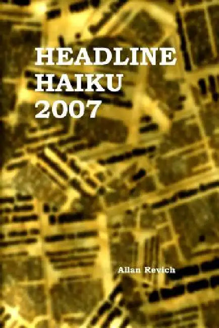 Headline Haiku 2007 by Allan Revich