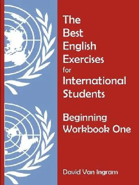 The Best English Exercises for International Students: Beginning Workbook One by David Van Ingram